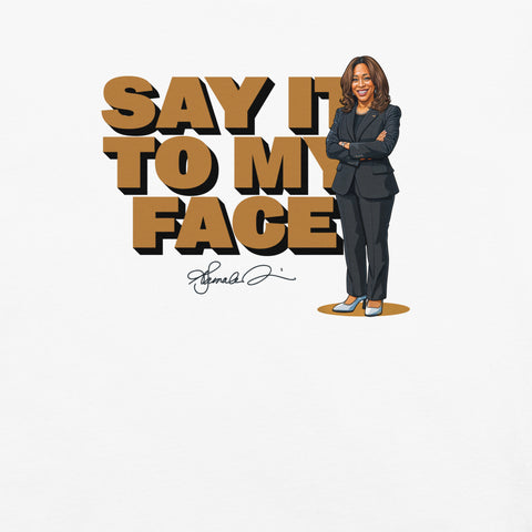 T-Shirt graphic of Kamala Harris's memorable phrase "Say it to my face," paired with a stylized portrait of her and her signature beneath, creating a striking and empowering design.